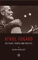 Athol Fugard: His Plays, People and Politics 1840028211 Book Cover