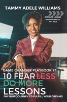 10 Fear Less Do More Lessons: On Your Journey to Fulfill Your Dreams (The Game Changer Playbook Series) 0966925440 Book Cover