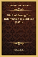 Die Einfuhrung Der Reformation In Marburg (1871) 1161081445 Book Cover