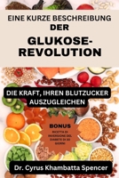 EINE KURZE BESCHREIBUNG DER GLUKOSE-REVOLUTION: DIE KRAFT, IHREN BLUTZUCKER AUSZUGLEICHEN B0C9GDP3BR Book Cover