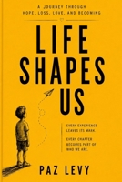 Life Shapes Us: A Journey Through Hope, Loss, Love, and Becoming B0H9CMN69X Book Cover