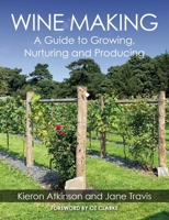 Wine Making: A Guide to Growing, Nuturing and Producing 1785009699 Book Cover