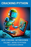 Cracking Python: Ace Coding Interviews: Volume 1, Intro to Python B0C87K9547 Book Cover