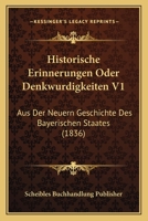 Historische Erinnerungen Oder Denkwurdigkeiten V1: Aus Der Neuern Geschichte Des Bayerischen Staates (1836) 1167583248 Book Cover