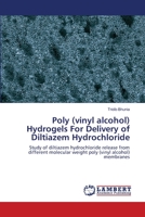 Poly (vinyl alcohol) Hydrogels For Delivery of Diltiazem Hydrochloride: Study of diltiazem hydrochloride release from different molecular weight poly (vinyl alcohol) membranes 6203201669 Book Cover
