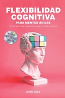Flexibilidad cognitiva para mentes ágiles: Una guía para integrar sistemas de pensamiento, conectar y comunicar 9569860375 Book Cover