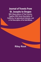 Journal of Travels From St. Josephs to Oregon; With Observations of That Country, Together With Some Description of California, Its Agricultural Interests, and a Full Description of Its Gold Mines. 9356379785 Book Cover