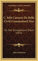 C. Iulii Caesaris De Bello Civili Commentarii Tres: Fur Den Schulgebrauch Erklart (1876) 1168077370 Book Cover
