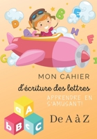 Mon cahier d'écriture des lettres - Apprendre en s'amusant ! - de A à Z: Un outil indispensable pour l'apprentissage de l'écriture à partir de 4 ans . B088VZN4F7 Book Cover