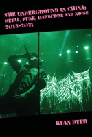 The Underground in China: Metal, Punk, Hardcore and Noise, 2013-2021.: Metal, Punk, Hardcore and Noise,: Metal, Punk, 1918840008 Book Cover