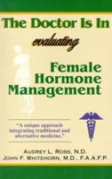 The Doctor is In: Evaluating Female Hormone Management: A Unique Approach Interating Traditional and Alternative Medicine 0964495848 Book Cover