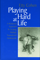 Playing Hard at Life: A Relational Approach to Treating Multiply Traumatized Adolescents 0881633372 Book Cover