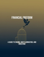 Financial Freedom: A Guide To Saving, Debt Elimination, And Investing B0FPR72P2B Book Cover