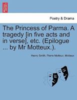 The Princess of Parma. a Tragedy [In Five Acts and in Verse], Etc. (Epilogue ... by MR Motteux.). 124124555X Book Cover