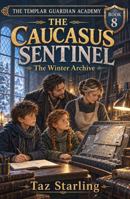 The Caucasus Sentinel: The Winter Archive (THE TEMPLAR GUARDIAN ACADEMY) B0HKH2LN21 Book Cover