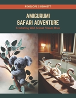 Amigurumi Safari Adventure: Crocheting Wild Animal Friends Book B0CRQ2P1MZ Book Cover