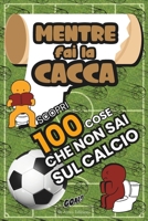 Mentre Fai la Cacca Scopri 100 Cose Che Non Sai Sul CALCIO!: 100 Fatti Incredibili e Curiosità sul Mondo Del Calcio per Veri Tifosi. Raccolta delle ... Regalo! (Cacca Enigmatica) (Italian Edition) B0CTXFB8QM Book Cover