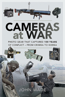 Cameras at War: Photo Gear That Captured 100 Years of Conflict - From Crimea to Korea 152676010X Book Cover