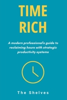Time Rich: A Modern Professional's Guide to Reclaiming Hours with Strategic Productivity Systems B0F4R2D2T1 Book Cover