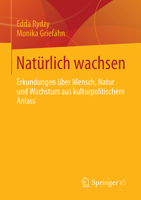 Natürlich Wachsen: Erkundungen Über Mensch, Natur Und Wachstum Aus Kulturpolitischem Anlass 3658028491 Book Cover