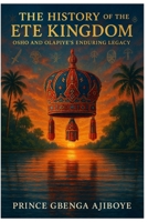 THE HISTORY OF THE ETE KINGDOM: OSHO AND OLAPIYE’S ENDURING LEGACY B0FJS8P5Y7 Book Cover