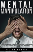 Mental Manipulation: The Defense Guide For Dark Psychology. Persuading and Influencing People With NLP, Brainwash, and Mind Control. 1802721746 Book Cover