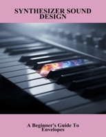 Synthesizer Sound Design: A Beginner'S Guide To Envelopes B0FNWNZ1D1 Book Cover
