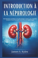 INTRODUCTION À LA NÉPHROLOGIE: Introduction pratique à la physiologie rénale, aux maladies rénales et aux concepts modernes de néphrologie (French Edition) B0GBZTHM4S Book Cover