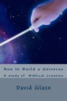 How to Build a Universe: A Study of the Genesis Creation 1523419334 Book Cover