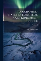 Topographisk-statistisk Beskrivelse Over Kongeriget Norge, Volume 2 1286584302 Book Cover