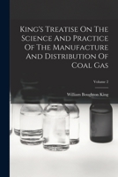 King's Treatise on the Science and Practice of the Manufacture and Distribution of Coal Gas, Volume 2 1340909278 Book Cover