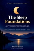 The Sleep Foundations: 8 evidence-based practices to rebuild your sleep - grounded in sleep science and CBT-I B0HJC83377 Book Cover