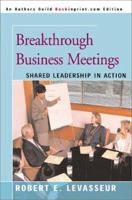 Breakthrough Business Meetings: Shared Leadership in Action 0595092632 Book Cover