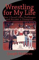 Wrestling for My Life: How I Faced Life's Challenges and Became a Champion 1466401931 Book Cover