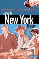 Speaking Ill of the Dead: Jerks in New York History (Speaking Ill of the Dead: Jerks in Histo) 076276032X Book Cover