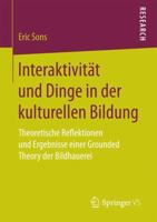Interaktivität und Dinge in der kulturellen Bildung: Theoretische Reflektionen und Ergebnisse einer Grounded Theory der Bildhauerei 3658175753 Book Cover