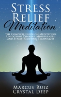 Stress Relief Meditation: The Complete Guide on Meditation, Unlocking Chakras, Mindfulness, and Stress-Relieving Techniques B08K41YDVQ Book Cover