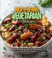 Rice & Beans Vegetarian: From Garden to Gourmet - 100+ Rice & Beans Dishes for Plant-Based Living, Pictures Included B0FQGJTCW7 Book Cover