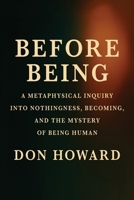 Before Being: A Metaphysical Inquiry into Nothingness, Becoming, and the Mystery of Being Human (The Origins of Existence Series) B0FR2M3CRB Book Cover