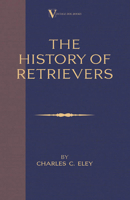 The History of Retrievers: Labrador - Flat-Coated Retriever - Golden Retriever 1846640040 Book Cover