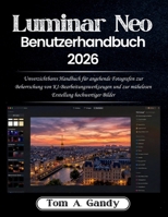 Luminar Neo Benutzerhandbuch 2026: Unverzichtbares Handbuch für angehende Fotografen zur Beherrschung von KI-Bearbeitungswerkzeugen und zur mühelosen Erstellung hochwertiger Bilder (German Edition) B0GQBC7VN2 Book Cover