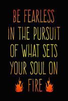 Be Fearless in the Pursuit of What Sets Your Soul on Fire : Motivational Quote Journal 1720079587 Book Cover