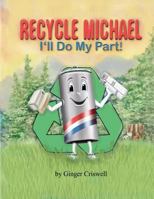 Recycle Michael: I'll Do My Part 1489539611 Book Cover