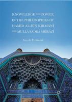 Knowledge and Power in the Philosophies of Ḥamīd al-Dīn Kirmānī and Mullā Ṣadrā Shīrāzī 3319711911 Book Cover