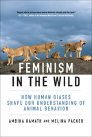 Feminism in the Wild: How Human Biases Shape Our Understanding of Animal Behavior 0262049635 Book Cover