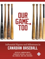 Our Game, Too: Influential Figures and Milestones in Canadian Baseball 1970159820 Book Cover
