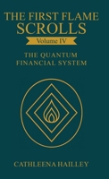 The First Flame Scrolls - Volume IV the Quantum Financial System: A Sacred Translation of Sovereign Abundance from the Flame of Origin 1968499172 Book Cover