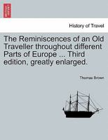 The Reminiscences of an Old Traveller throughout different Parts of Europe ... Third edition, greatly enlarged. 1240918011 Book Cover