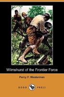 Wilmshurst of the Frontier Force A Story of the Conquest of German East Africa 1518788823 Book Cover