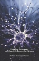 Relazioni Entangled: La Fisica delle Connessioni Umane: Come la fisica quantistica svela i segreti nascosti dei legami interpersonali e della coscienza collettiva (Italian Edition) B0DWT55QG5 Book Cover